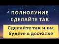 Сделайте так в Полнолуние и вы будете в достатке.