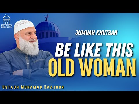 Be Like This Old Woman Jumuah Khutbah Ustad Mohamad Baajour EPIC Masjid