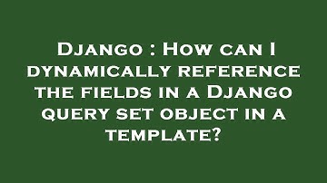 Django : How can I dynamically reference the fields in a Django query set object in a template?