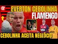 EVERTON CEBOLINHAN FLAMENGO - ACEITOU O PROJETO DO FLA, FALTA 1 PASSO E NOTICIAS DO FLAMENGO DE HOJE