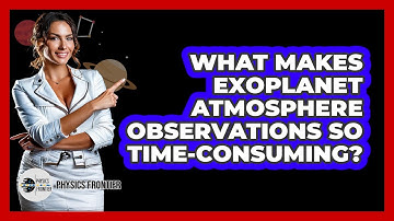 What Makes Exoplanet Atmosphere Observations So Time-consuming? - Physics Frontier