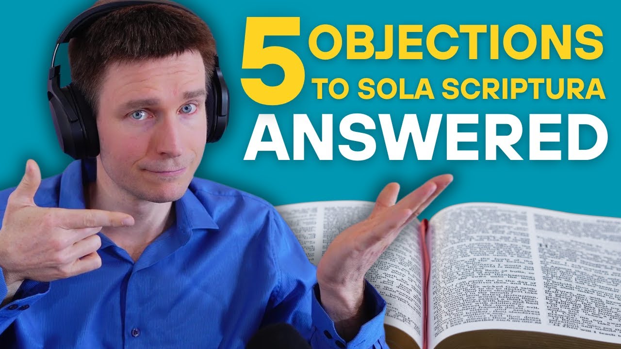 Answering The 5 BIGGEST Objections to Sola Scriptura
