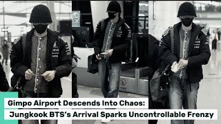 Gimpo Airport Descends Into Chaos: Jungkook BTS’s Arrival Sparks Uncontrollable Frenzy