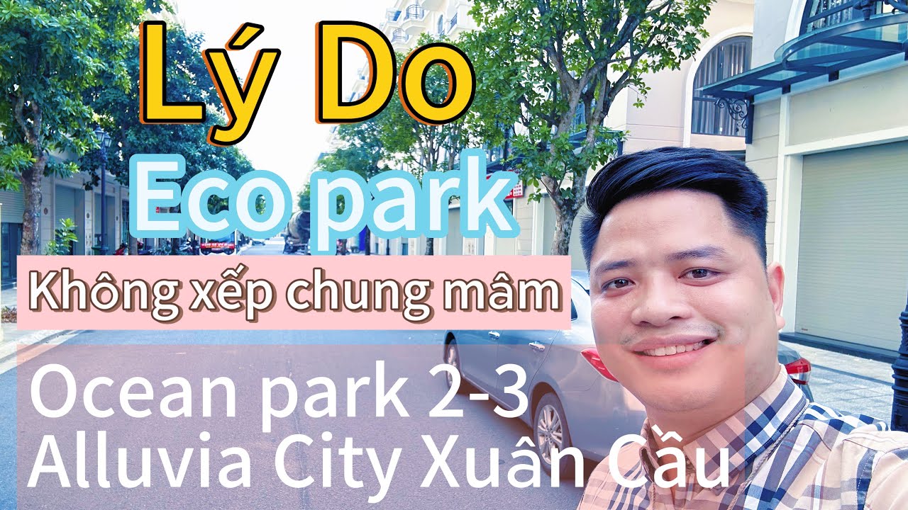 LÝ DO ECOPARK KHÔNG XẾP CHUNG OCEAN PARK 2-3 & ALLUVIA XUÂN CẦU