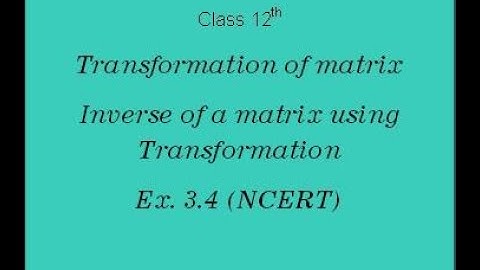 Matrices class 12th || Transformation of Matrices || Inverse of matrix|| Ex. 3.4 (NCERT)