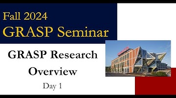 FALL 2024 GRASP Seminar: GRASP Research Overview Day 1