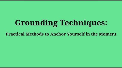 Grounding Techniques: Practical Methods to Anchor Yourself in the moment