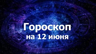 Гороскоп на 12 июня, для всех знаков зодиака