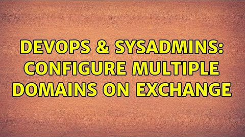 DevOps & SysAdmins: Configure multiple domains on Exchange