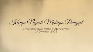 KARYA NGASTI MALIGIA PUNGGEL GRIYA SEDHAWA TEGAL TUGU GIANYAR BALI 21 OKTOBER 2025