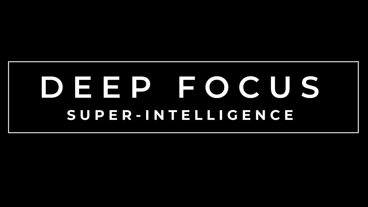 Super-Intelligence - Focus Music To Improve Your Performance in Study, Work, Reading, Gaming