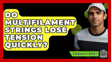 Do Multifilament Strings Lose Tension Quickly? - The Racket Xpert