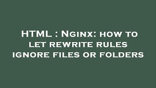HTML : Nginx: how to let rewrite rules ignore files or folders