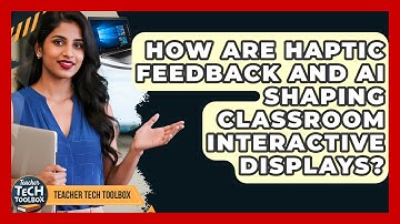 How Are Haptic Feedback And AI Shaping Classroom Interactive Displays? - Teacher Tech Toolbox