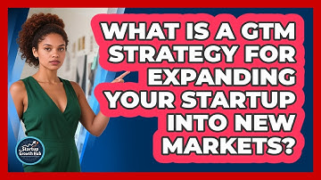 What Is A GTM Strategy For Expanding Your Startup Into New Markets? - The Startup Growth Hub