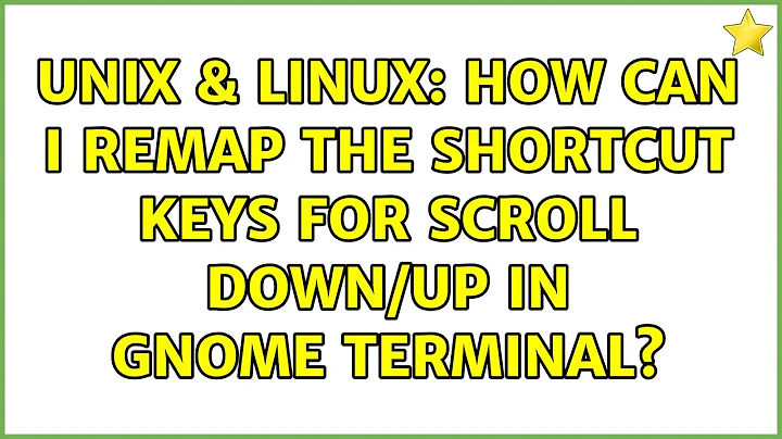 Unix & Linux: How can I remap the shortcut keys for scroll down/up in gnome terminal?