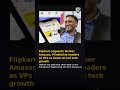 Flipkart appoints former Amazon, Mindtickle leaders as VPs to boost AI-led tech growth