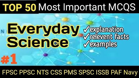 Top 50 Everyday Science Mcqs. Important & Repetitive MCQS Everyday Science for FPSC PPSC NTS CSS.