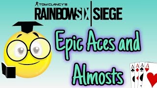 Rainbow Six Siege - Epic Aces and Almosts
