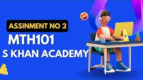 MTH101 ASSIGNMENT NO 2 CORRECT SOLUTION SPRING 2022.||S KHAN ACADEMY||