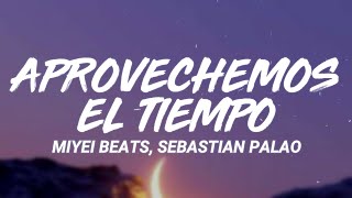Miyei Beats, Sebastian Palao - APROVECHEMOS EL TIEMPO (Letra/Lyrics)