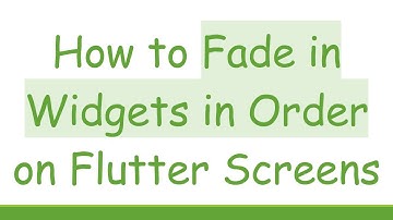 How to Fade in Widgets in Order on Flutter Screens