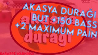 AKASYA DURAĞI JENERİK BUT +150 BASS +MAXIMUM PAIN Resimi