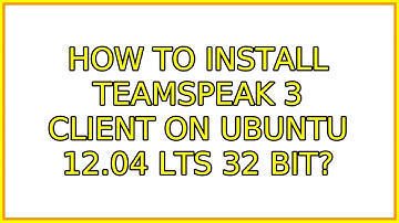 Ubuntu: How to install Teamspeak 3 client on ubuntu 12.04 lts 32 bit? (2 Solutions!!)