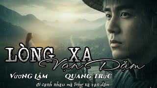 Lòng Xa Vạn Dặm - Vương Lâm - Bản Nhạc Buồn Da Diết Nhất 2026 - Đi Cạnh Nhau Mà Lòng Xa Vạn Dặm