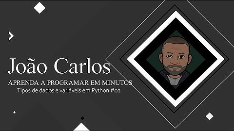 Aprenda Python #02 - Tipos de Dados, Variáveis e Interagindo com o Usuário