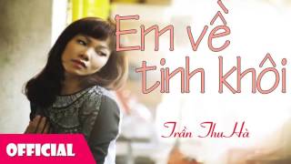 Video thumbnail of "Em Về Tinh Khôi - Trần Thu Hà [Official Audio]"