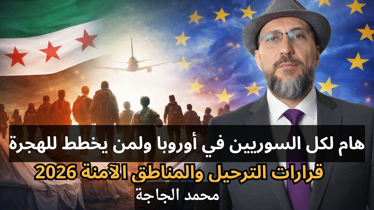 هام لكل السوريين في أوروبا ولمن يخطط للهجرة قرارات الترحيل والمناطق الآمنة 2026 | محمد الجاجة