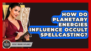 How Do Planetary Energies Influence Occult Spellcasting? - Occult Origins Explained