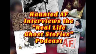 Haunted AF Interviews the "Real Life Ghost Stories" Podcast