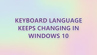 Keyboard language keeps changing in Windows 10 (3 SOLUTIONS!!) Wealth
