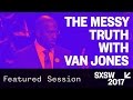 The Messy Truth with Van Jones | SXSW 2017