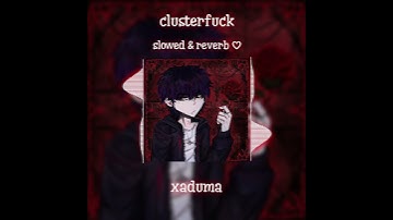 clusterfuck - xaduma [slowed & reverb]