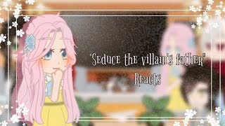 Seduce The Villain's Father Reacts||•Azieyah bLue-