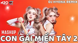 Nonstop Liên Khúc Remix Con Gái Miền Tây 2- Dj Hyena Remix