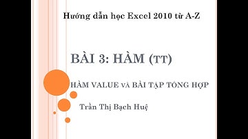 Hướng dẫn học Excel 2010 |  Bài 3 (Buổi 5): Hàm Value và bài tập tổng hợp
