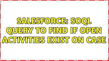 Salesforce: SOQL Query to find if Open activities exist on case (2 Solutions!!)
