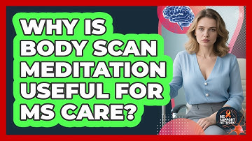 Why Is Body Scan Meditation Useful For MS Care? - MS Support Network