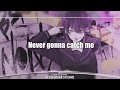 Nightcore Never Gonna Catch Me Lyrics 