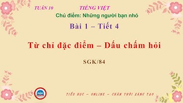 TUẦN 10 - TỪ CHỈ ĐẶC ĐIỂM - DẤU CHẤM HỎI - SGK -84