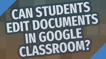 Can students edit documents in Google Classroom?