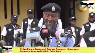 Police Parades Ten Armed Robbers Suspects, Kidnappers, Recovers Arms And Cash In Delta State