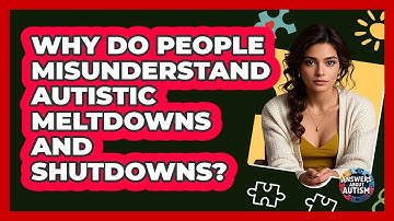 Why Do People Misunderstand Autistic Meltdowns And Shutdowns? - Answers About Autism
