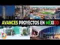 Grandes Obras que se Construyen a lo Largo de México | Avances