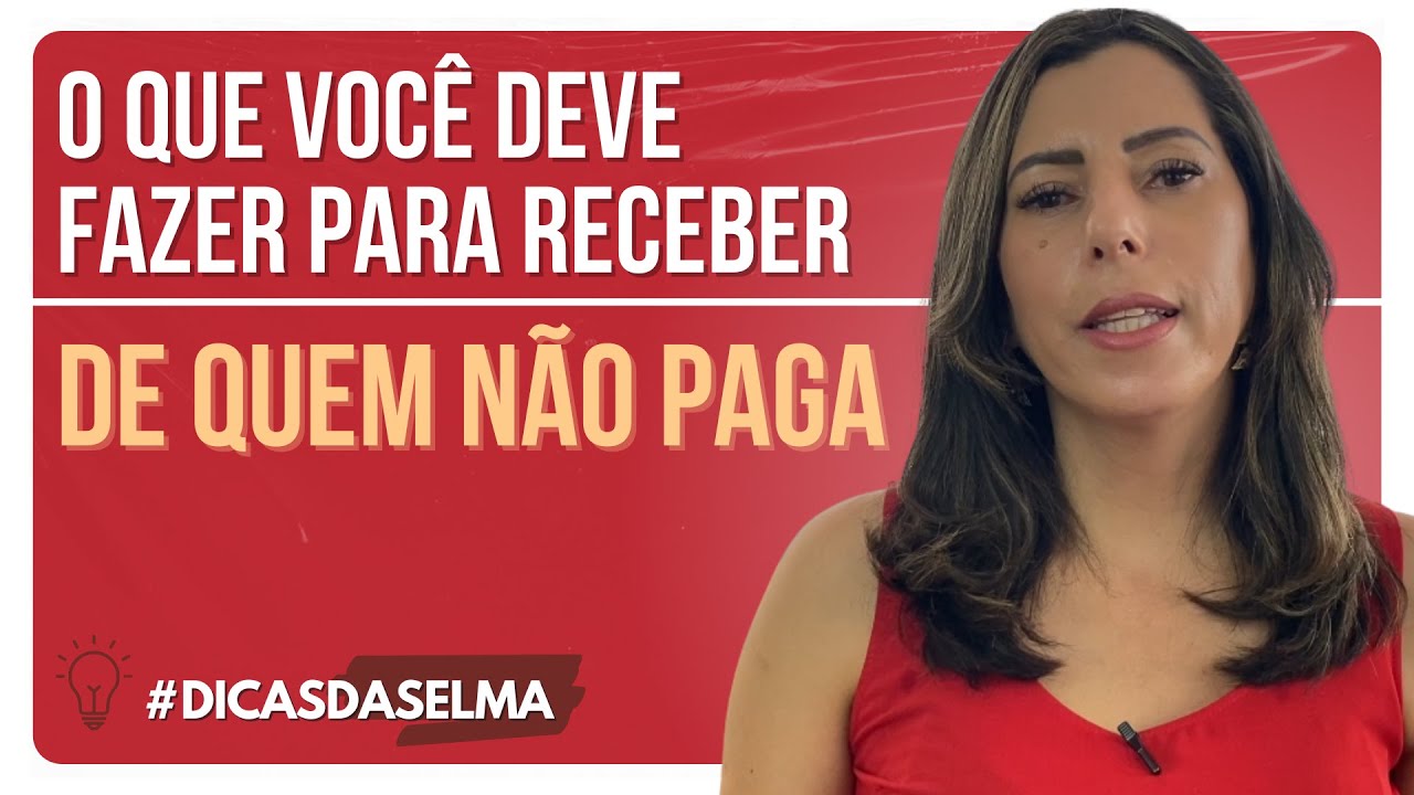 O QUE FAZER PARA RECEBER DE QUEM NÃO PAGA EM DIA? ll DICAS DA SELMA