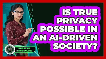 Is True Privacy Possible In An AI-driven Society? - AI and Machine Learning Explained